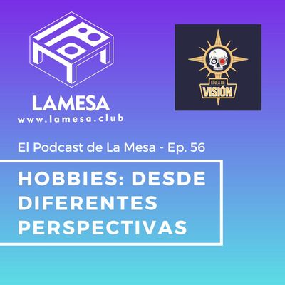 Ep. 56 - Hobbies: desde diferentes perspectivas