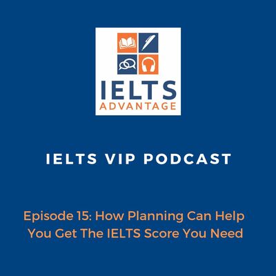 Episode 15: How Planning Can Help You Get The IELTS Score You Need