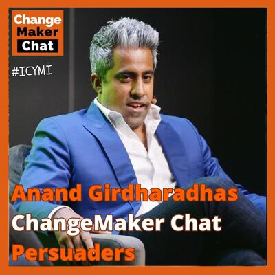 Anand Giridharadas - ChangeMaker Chat #ICYMI - Persuaders