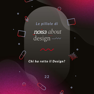 Pillola 22 - Chi ha rotto il Design?