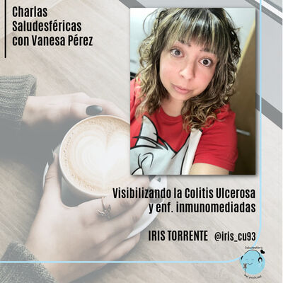 Charlas Saludesféricas con Vanesa Pérez: Visibilizando la colitis ulcerosa y enfermedades inmunomediadas con Iris Torrente @iris_cu93