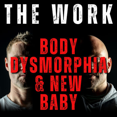 The Work Podcast Episode 15 Body Dysmorphia and a New Baby!