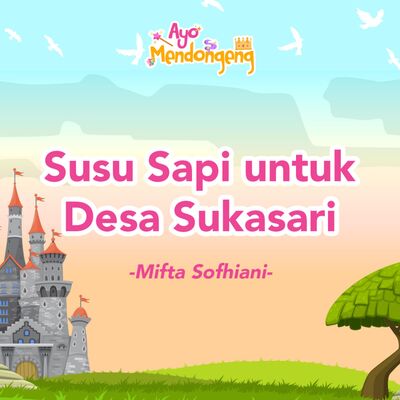 Ayo Mendongeng: Susu Sapi untuk Desa Sukasari - Mifta Sofhiani