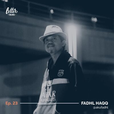 Letter Talks #23 - Fadhl Haqq / @akufadhl