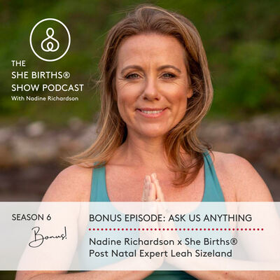 S6 BONUS Ask Us Anything. Nadine Richardson x She Births® Post Natal Expert Leah Sizeland
