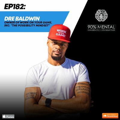 Dre Baldwin, Owner of Work On Your Game, Inc. "The Possibility Mindset", Episode 182