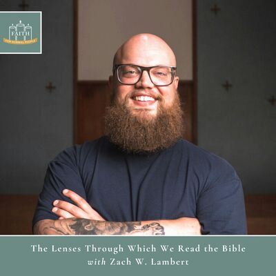 [Faith] Episode 62: Zach W. Lambert - The Lenses Through Which We Read the Bible