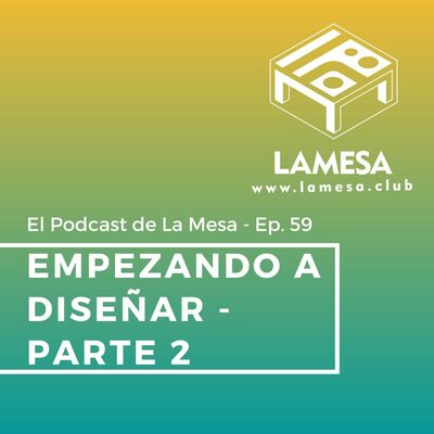 Ep. 59 - Empezando a diseñar - parte 2