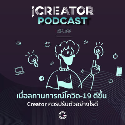iCreator Podcast EP38 : เมื่อสถานการณ์โควิด-19 ดีขึ้น Creator ควรปรับตัวอย่างไรดี