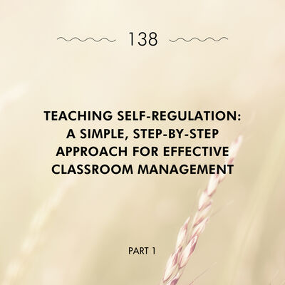 Teaching Self-Regulation: A Simple, Step-by-Step Approach for Effective Classroom Management, Part 1