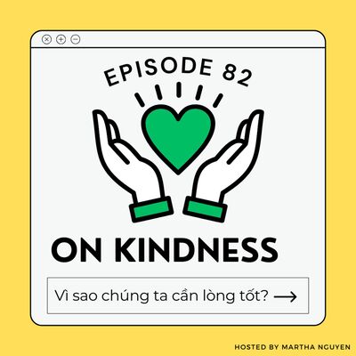 #82: On Kindness - Vì sao chúng ta cần lòng tốt?