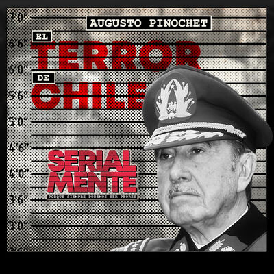 Serialmente: Augusto Pinochet | El Terror de Chile