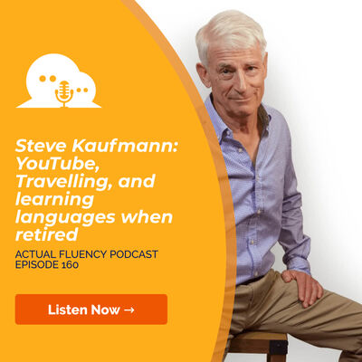AFP 160 - Steve Kaufmann: YouTube, Travelling, and learning languages when retired