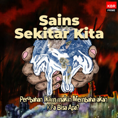 Perubahan Iklim makin Membahayakan: Kita Bisa Apa?
