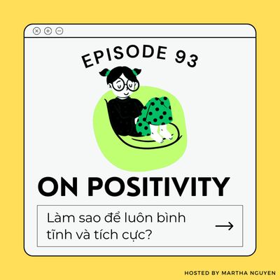 #93: On Positivity - Làm sao để luôn bình tĩnh và tích cực?