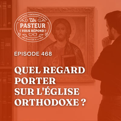 Quel regard porter sur l'église orthodoxe? (Épisode 468)