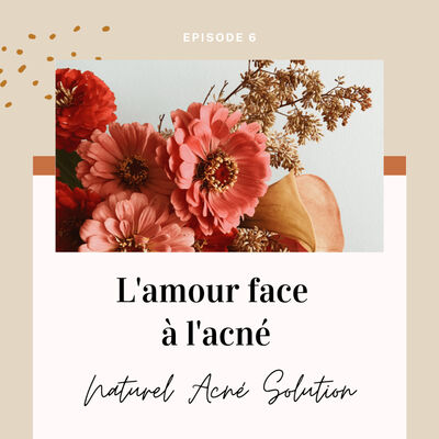 Episode 6 - L'amour face à l'acné
