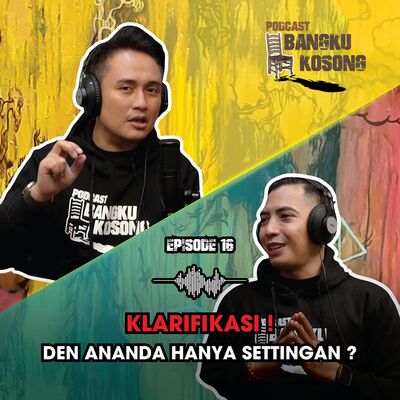 AKHIRNYA KLARIFIKASI !! DEN ANANDA HANYA SETTINGAN ?? - Bangku Kosong Podcast | Eps. 16