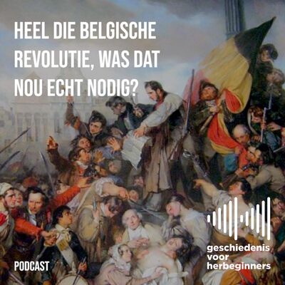 108. Heel die Belgische Revolutie, was dat nou echt nodig? - De lange 19de eeuw: deel 3b