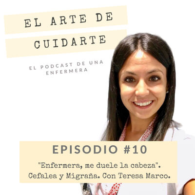 EPISODIO #10. "Enfermera, me duele la cabeza". Cefalea y Migraña || Con Teresa Marco. 