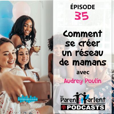E035 -Comment se créer un groupe de mamans avec Audrey Poulin - Les Parents Parlent