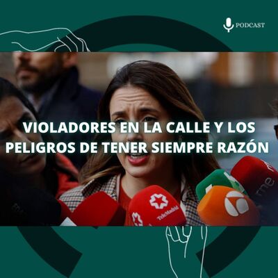 80. Violadores en la calle y los peligros de tener siempre razón