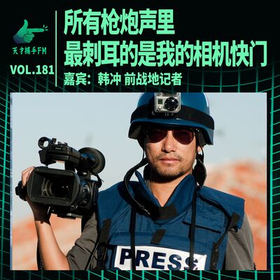 战地记者韩冲：所有枪炮声里，最刺耳的是我的相机快门 | 天才职业181