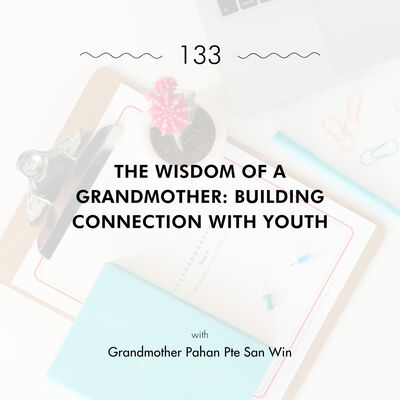 The Wisdom of a Grandmother: Building Connection with Youth with Grandmother Pahan Pte San Win