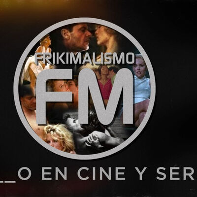 FRIKIMALISMO FM - ESPECIAL "EL S_ X_ EN CINE Y SERIES"