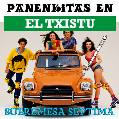 Panenkitas en el Txistu: sobremesa séptima.