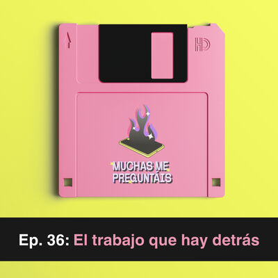 Ep.36 : El trabajo que hay detrás