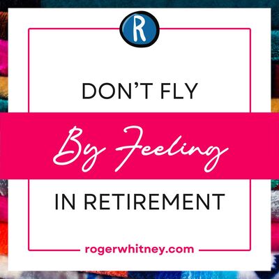 Don't Fly by Feeling in Retirement
