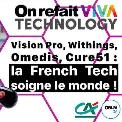 Vision Pro, Withings, Omedis, Cure51 : la French Tech soigne le monde !⎜On refait VIVATech25 - J2