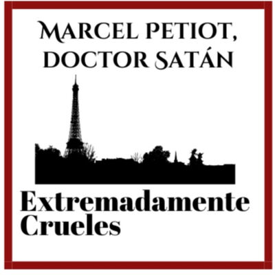 Extremadamente Crueles 109 - Marcel Petiot, doctor Satán