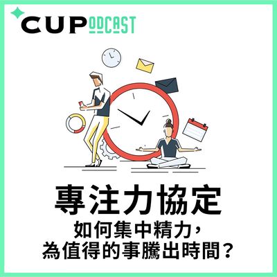 【*CUPodcast】#59 專注力協定：如何集中精力，為值得的事騰出時間？