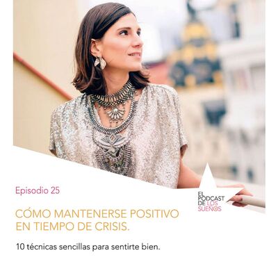 Cómo mantenerse positivo en tiempo de crisis. Ep.25