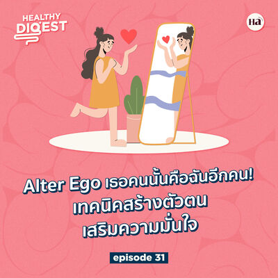 Healthy Digest EP31 | Alter Ego เทคนิคสร้างตัวตน เสริมความมั่นใจ