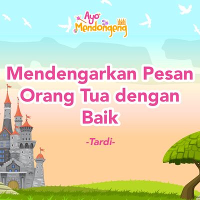 Ayo Mendongeng: Mendengarkan Pesan Orangtua Dengan Baik, Tardi