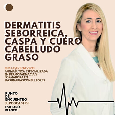 Episodio 7. Dermatitis Seborréica, Caspa y cuero cabelludo graso con @macarenaviro