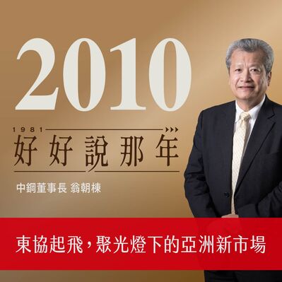 【好好說那年Ep.30】2010那年，東協起飛，聚光燈下的亞洲新市場：專訪中鋼董事長翁朝棟
