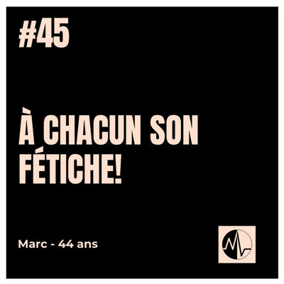 Episode 45 - À chacun son fétiche!