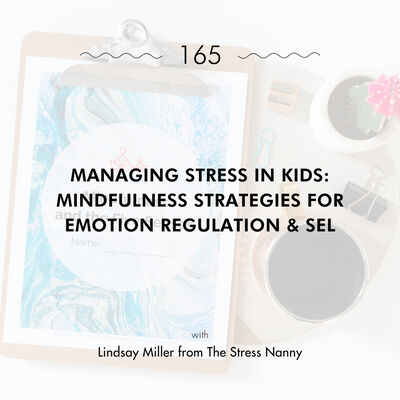 Managing Stress in Kids: Mindfulness Strategies for Emotion Regulation & SEL with Lindsay Miller from The Stress Nanny