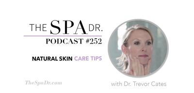 Natural Skin Care Tips with Dr. Trevor Cates | The Spa Dr. Podcast | #252