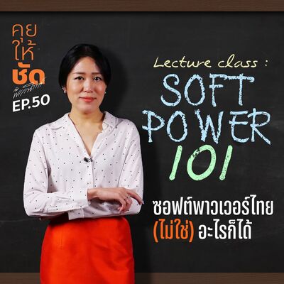 คุยให้ชัดกับพรรณิการ์ EP.50 Lecture class : SOFT POWER 101ซอฟต์พาวเวอร์ไทย (ไม่ใช่) อะไรก็ได้