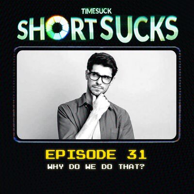 Short Suck #31 - Why Do We Do That?
