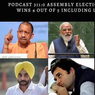 Podcast 311.0: Assembly Elections 2022 - An Analysis. BJP wins 4/5 including UP, AAP wins Punjab