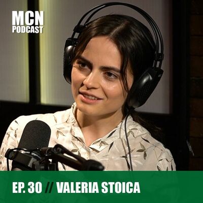 M.C.N. Podcast 30 | Valeria Stoica: ”Să fii naiv nu înseamnă să fii prost”