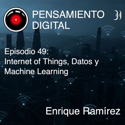 Episodio 49: Internet of Things, Datos y Machine Learning, con Enrique Ramírez