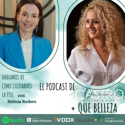 Como cuidarnos la piel con Helena Rodero en + Que Belleza, el podcast de Lucía Castro #64