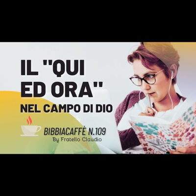 "Qui ed ora" nel campo di Dio - Bibbiacaffè n.109